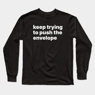 Keep trying to push the envelope Long Sleeve T-Shirt